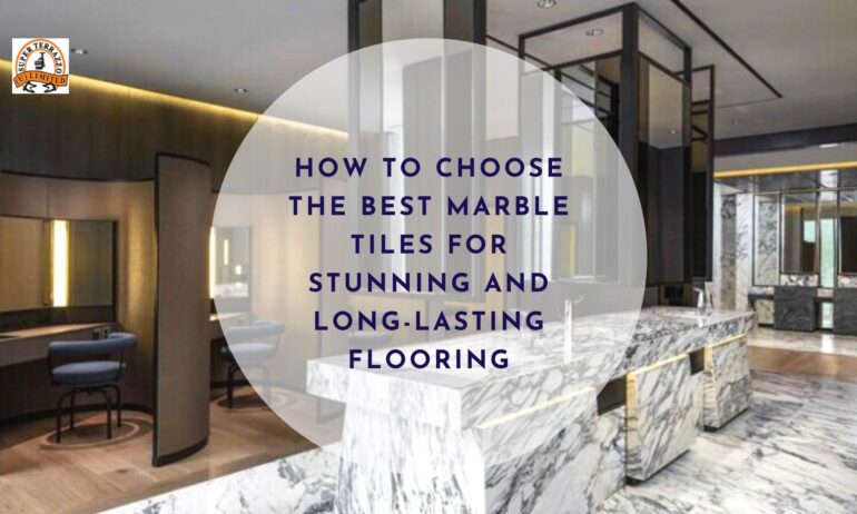 How to Choose the Best Marble Tiles for Stunning and Long-Lasting Flooring